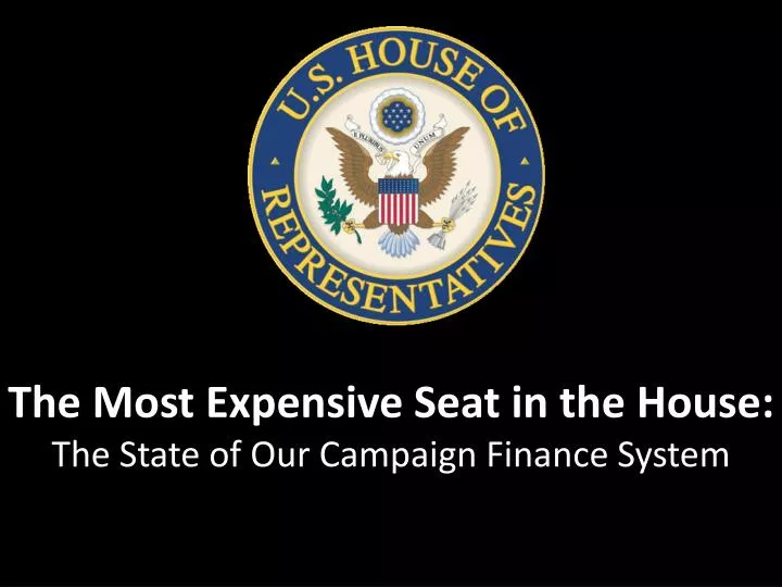 the most expensive seat in the house the state of our campaign finance system