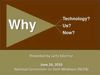 Presented by Larry Edelman June 24, 2010 National Consortium on Deaf-Blindness (NCDB)