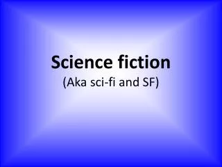 Science fiction (Aka sci-fi and SF)