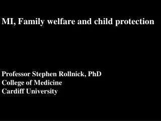 MI, Family welfare and child protection Professor Stephen Rollnick, PhD College of Medicine