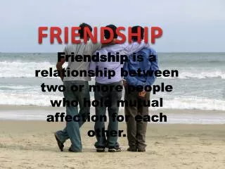 Friendship is a relationship between two or more people who hold mutual affection for each other.