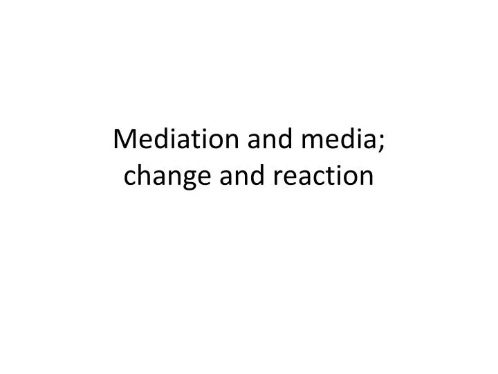mediation and media change and reaction