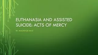 Euthanasia and Assisted Suicide: Acts of mercy