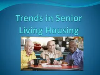 Trends in Senior Living Housing