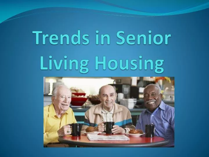 PPT Trends in Senior Living Housing PowerPoint Presentation, free