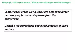 Essay topic : Talk to your partner. What are the advantages and disadvantages?