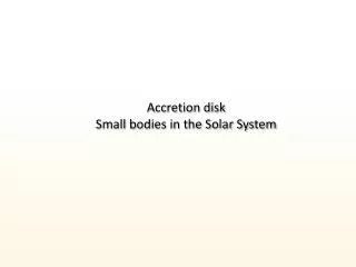 Accretion disk Small bodies in the Solar System