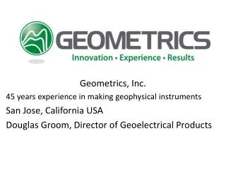 Geometrics, Inc. 45 years experience in making geophysical instruments San Jose, California USA