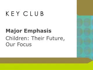 K E Y C L U B Major Emphasis Children : Their Future, Our Focus