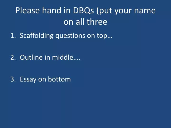 please hand in dbqs put your name on all three
