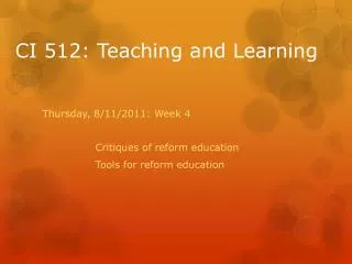 Thursday , 8/11/2011: Week 4 		Critiques of r eform education 		Tools for reform education
