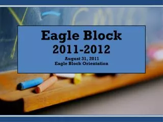 Eagle Block 2011-2012 August 31, 2011 Eagle Block Orientation