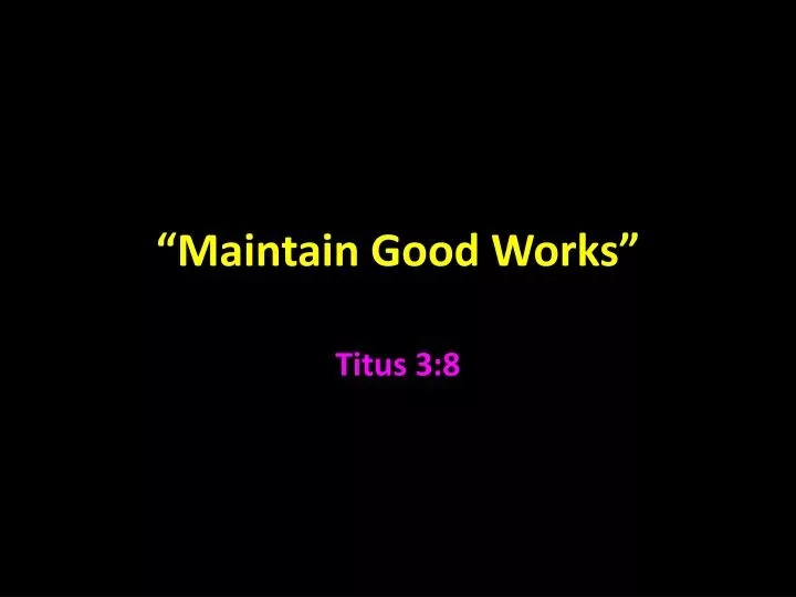 maintain g ood works