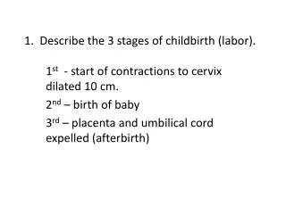 1. Describe the 3 stages of childbirth (labor).