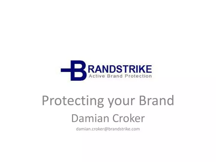 protecting your brand damian croker d amian croker@brandstrike com