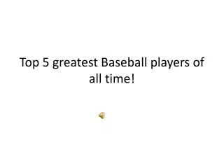 Top 5 greatest Baseball players of all time!