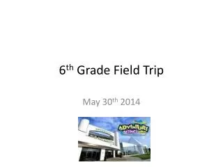 6 th Grade Field Trip