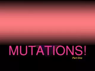 MUTATIONS!