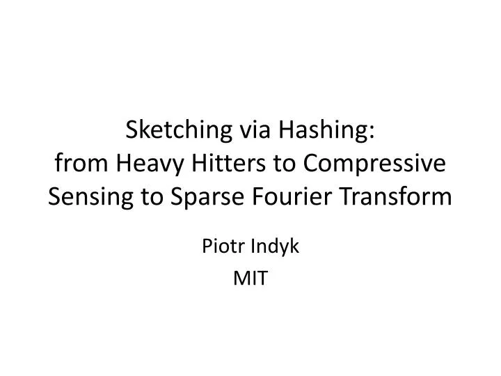 sketching via hashing from heavy hitters to compressive sensing to sparse fourier transform