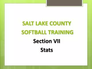 SALT LAKE COUNTY SOFTBALL TRAINING Section VII Stats