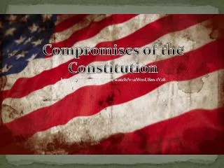Compromises of the Constitution http://www.youtube.com/watch?v=aWmU8m-tV28