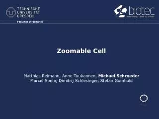 Zoomable Cell Matthias Reimann , Anne Tuukannen , Michael Schroeder