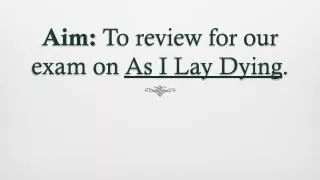 Aim: To review for our exam on As I Lay Dying .