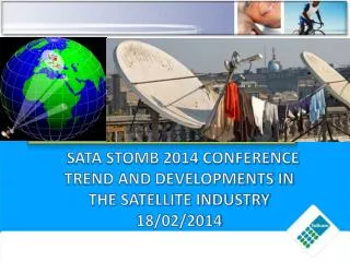 SATA STOMB 2014 CONFERENCE TREND AND DEVELOPMENTS IN THE SATELLITE INDUSTRY 18/02/2014