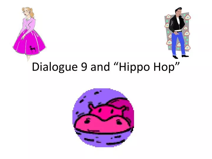 dialogue 9 and hippo hop