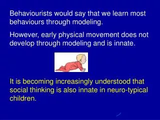 Behaviourists would say that we learn most behaviours through modeling.