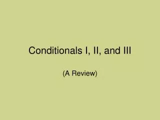 Conditionals I, II, and III