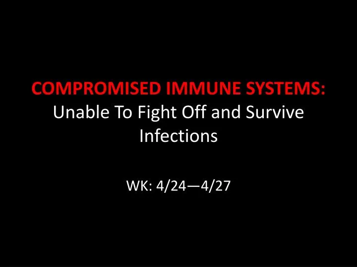 compromised immune systems unable to fight off and survive infections