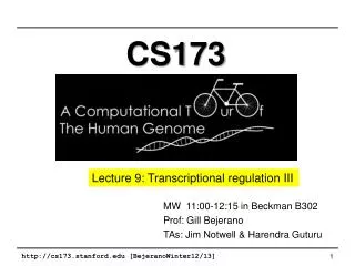 MW  11:00-12:15 in Beckman B302 Prof: Gill Bejerano TAs: Jim Notwell &amp; Harendra Guturu