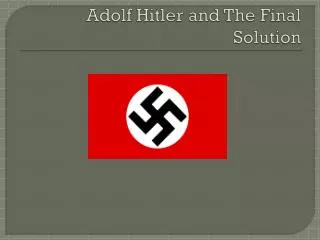 Adolf Hitler and The Final Solution