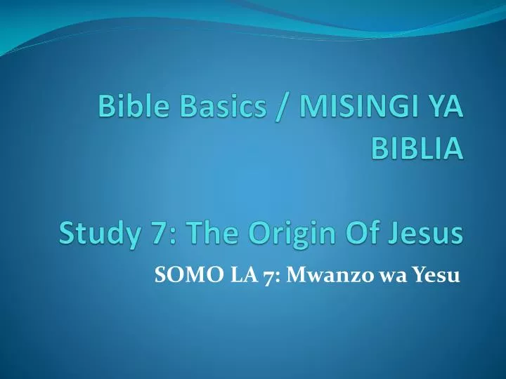 bible basics misingi ya biblia study 7 the origin of jesus