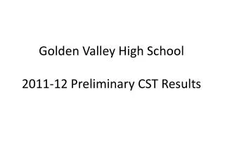 Golden Valley High School 2011-12 Preliminary CST Results