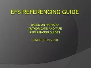 EFS referencing guide based on Harvard (AUTHOR-DATE) and TAFE Referencing Guides semester 2, 2010