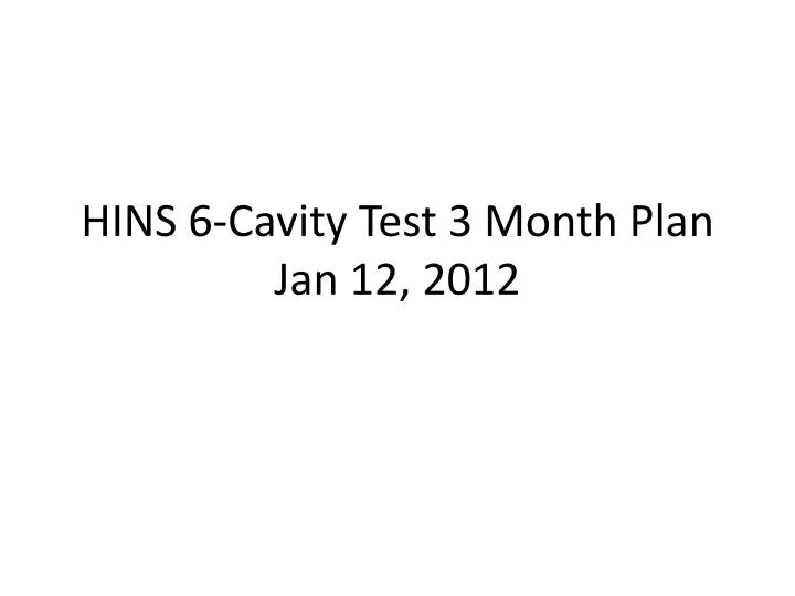 hins 6 cavity test 3 month plan jan 12 2012