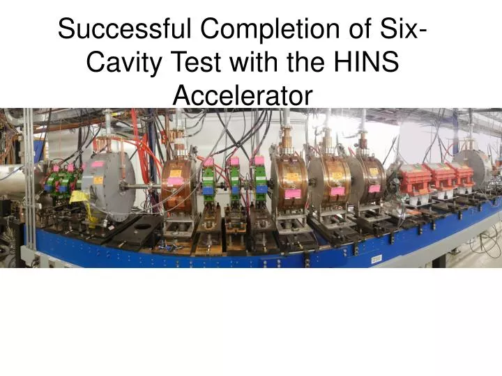 successful completion of six cavity test with the hins accelerator