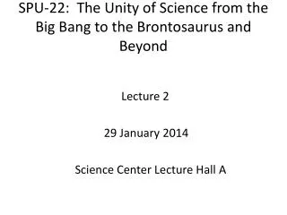 SPU-22: The Unity of Science from the Big Bang to the Brontosaurus and Beyond