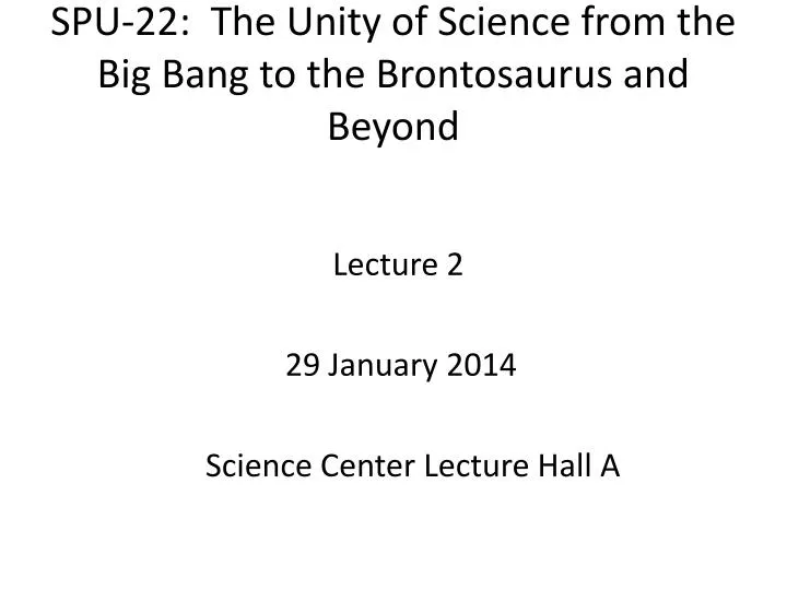 spu 22 the unity of science from the big bang to the brontosaurus and beyond