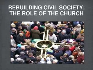 REBUILDING CIVIL SOCIETY: THE ROLE OF THE CHURCH