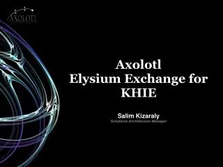 Axolotl Elysium Exchange for KHIE Salim Kizaraly Solutions Architecture Manager