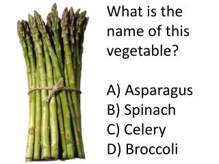 What is the name of this vegetable? A) Asparagus B) Spinach C) Celery D) Broccoli