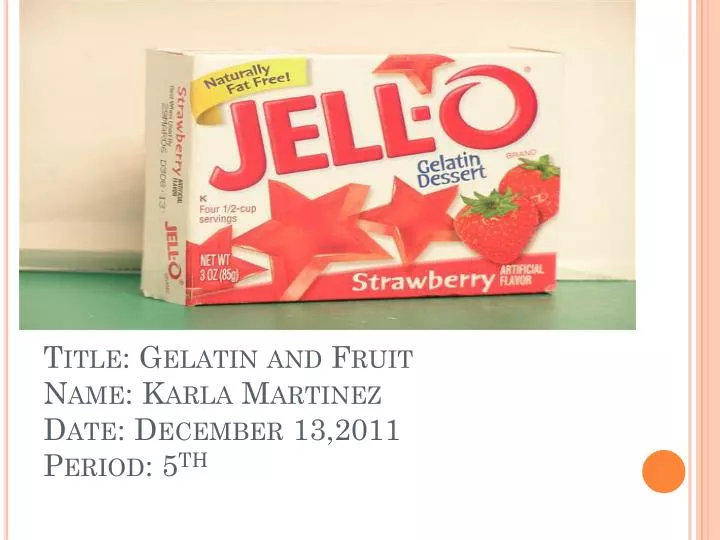 title gelatin and fruit name karla martinez date december 13 2011 period 5 th