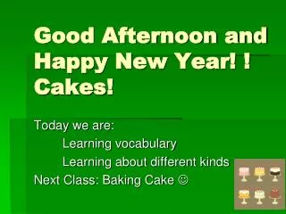 Good Afternoon and Happy New Year! ! Cakes !