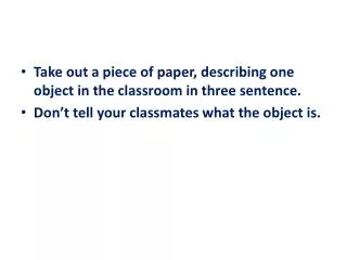 Take out a piece of paper, describing one object in the classroom in three sentence.