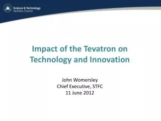 Impact of the Tevatron on Technology and Innovation John Womersley Chief Executive, STFC
