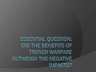 Essential Question: Did the benefits of trench warfare outweigh the negative impacts?