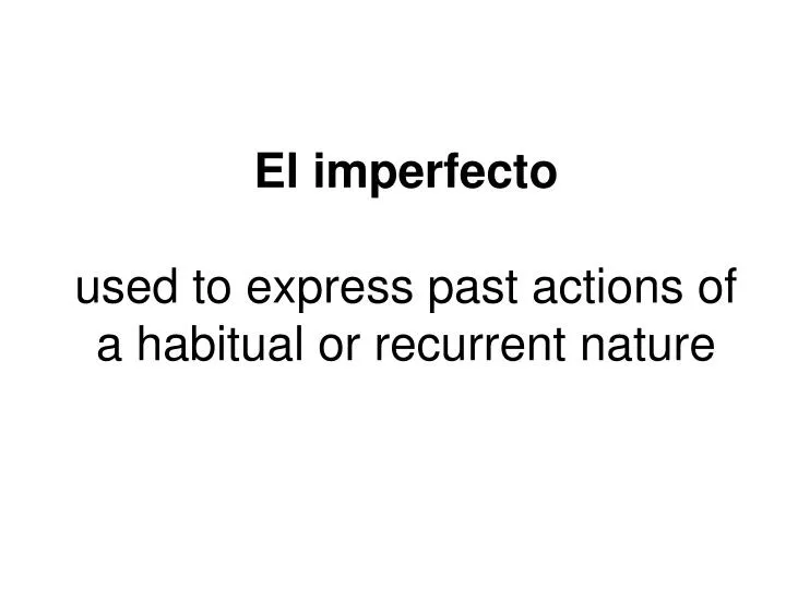 el imperfecto used to express past actions of a habitual or recurrent nature